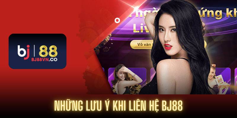 Những lưu ý khi liên hệ BJ88